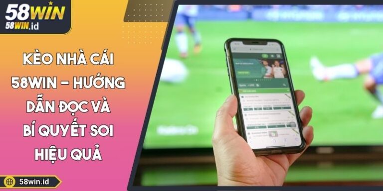 Kèo Nhà Cái 58WIN - Hướng Dẫn Đọc Và Bí Quyết Soi Hiệu Quả
